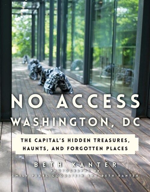 No Access Washington, DC: The Capitals Hidden Treasures, Haunts, and Forgotten Places (Paperback)