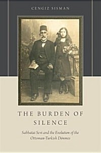 The Burden of Silence: Sabbatai Sevi and the Evolution of the Ottoman-Turkish D?mes (Paperback)