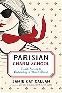 Parisian Charm School: French Secrets for Cultivating Love, Joy, and That Certain Je Ne Sais Quoi (Hardcover)