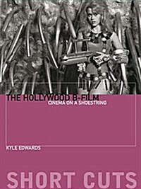The Hollywood B-Film: Cinema on a Shoestring (Paperback)