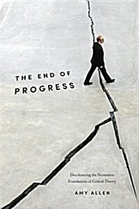 The End of Progress: Decolonizing the Normative Foundations of Critical Theory (Paperback)
