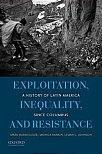 Exploitation, Inequality, and Resistance: A History of Latin America Since Columbus (Paperback)