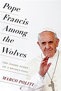 Pope Francis Among the Wolves: The Inside Story of a Revolution (Paperback)