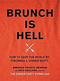 Brunch Is Hell: How to Save the World by Throwing a Dinner Party (Hardcover)