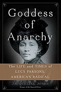 Goddess of Anarchy: The Life and Times of Lucy Parsons, American Radical (Hardcover)