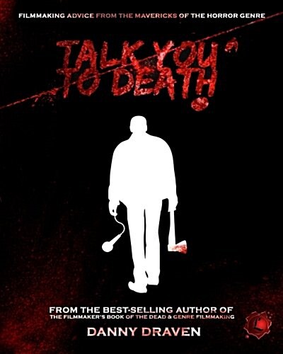 Talk You to Death: Filmmaking Advice from the Mavericks of the Horror Genre (Paperback)