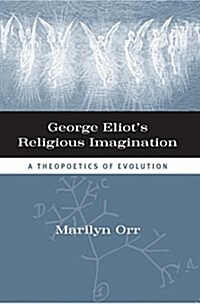 George Eliots Religious Imagination: A Theopoetics of Evolution (Hardcover)