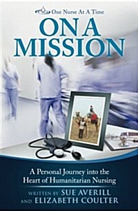 One Nurse at a Time: On a Mission: A Personal Journey Into the Heart of Humanitarian Nursing (Paperback)