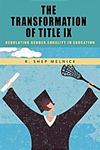 The Transformation of Title IX: Regulating Gender Equality in Education (Paperback)