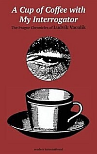 A Cup of Coffee with My Interrogator: The Prague Chronicles of Ludvik Vaculik (Paperback)