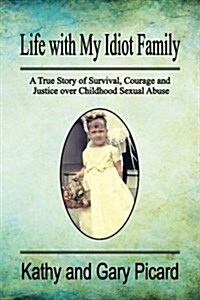 Life with My Idiot Family: A True Story of Survival, Courage and Justice Over Childhood Sexual Abuse (Paperback)