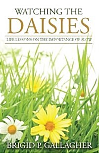 Watching the Daisies: Life Lessons on the Importance of Slow (Paperback)