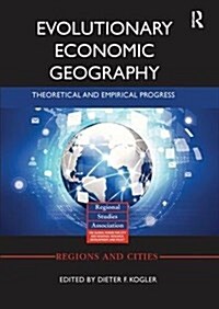 Evolutionary Economic Geography : Theoretical and Empirical Progress (Paperback)