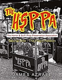 The Hsppa: Volume One - The Props Awaken: The Horror & Scifi Prop Preservation Association Volume 1 (Paperback)