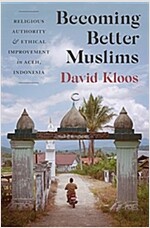 Becoming Better Muslims: Religious Authority and Ethical Improvement in Aceh, Indonesia (Paperback)