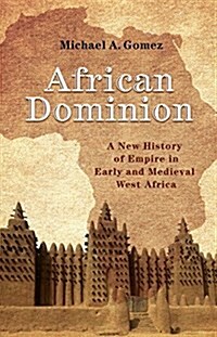 African Dominion: A New History of Empire in Early and Medieval West Africa (Hardcover)