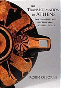 The Transformation of Athens: Painted Pottery and the Creation of Classical Greece (Hardcover)