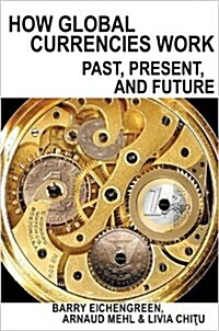 How Global Currencies Work: Past, Present, and Future (Hardcover)