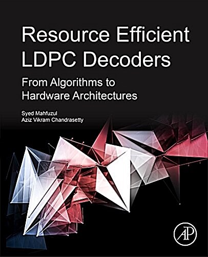 Resource Efficient Ldpc Decoders: From Algorithms to Hardware Architectures (Paperback)