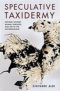 Speculative Taxidermy: Natural History, Animal Surfaces, and Art in the Anthropocene (Hardcover)