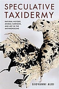 Speculative Taxidermy: Natural History, Animal Surfaces, and Art in the Anthropocene (Paperback)