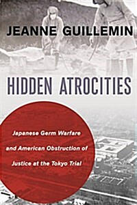 Hidden Atrocities: Japanese Germ Warfare and American Obstruction of Justice at the Tokyo Trial (Hardcover)