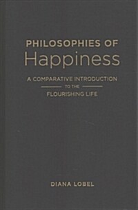 Philosophies of Happiness: A Comparative Introduction to the Flourishing Life (Hardcover)