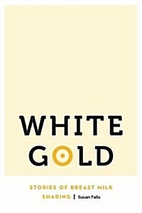 White Gold: Stories of Breast Milk Sharing (Hardcover)