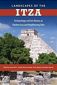 Landscapes of the Itza: Archaeology and Art History at Chichen Itza and Neighboring Sites (Hardcover)