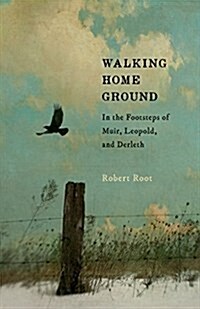 Walking Home Ground: In the Footsteps of Muir, Leopold, and Derleth (Paperback)