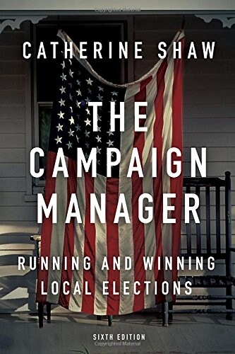 The Campaign Manager: Running and Winning Local Elections (Paperback, 6)