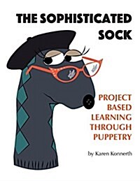 The Sophisticated Sock: Project Based Learning Through Puppetry (Paperback)
