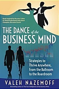 The Dance of the Business Mind: Strategies to Thrive Anywhere, from the Ballroom to the Boardroom (Paperback)