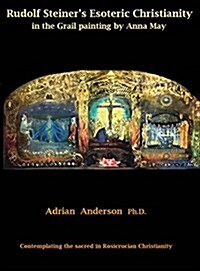 Rudolf Steiners Esoteric Christianity in the Grail Painting by Anna May: Contemplating the Sacred in Rosicrucian Christianity (Hardcover)