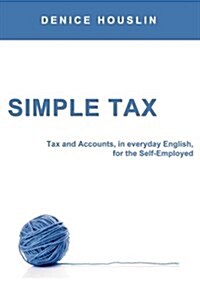 Simple Tax: Tax and Accounts, in Everyday English, for the Self-Employed (2017 Edition) (Paperback)