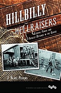 Hillbilly Hellraisers: Federal Power and Populist Defiance in the Ozarks (Paperback)