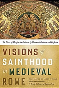 Visions of Sainthood in Medieval Rome: The Lives of Margherita Colonna by Giovanni Colonna and Stefania (Hardcover)