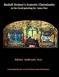 Rudolf Steiners Esoteric Christianity in the Grail Painting by Anna May: Contemplating the Sacred in Rosicrucian Christianity (Paperback)