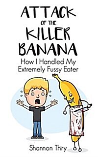 Attack of the Killer Banana: How I Handled My Extremely Fussy Eater (Paperback)