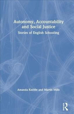 Autonomy, Accountability and Social Justice : Stories of English Schooling (Hardcover)