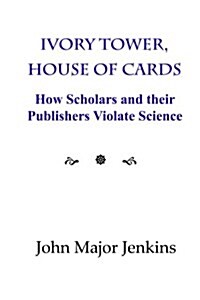 Ivory Tower, House of Cards: How Scholars and Their Publishers Violate Science (Paperback)