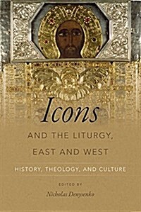 Icons and the Liturgy, East and West: History, Theology, and Culture (Hardcover)