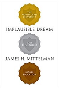 Implausible Dream: The World-Class University and Repurposing Higher Education (Hardcover)