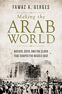 Making the Arab World: Nasser, Qutb, and the Clash That Shaped the Middle East (Hardcover)