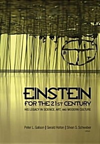 Einstein for the 21st Century: His Legacy in Science, Art, and Modern Culture /]cpeter L. Galison, Gerald Holton, and Silvan S. (Paperback)