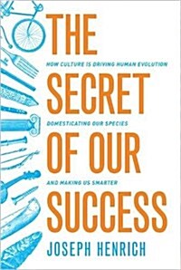 The Secret of Our Success: How Culture Is Driving Human Evolution, Domesticating Our Species, and Making Us Smarter (Paperback)