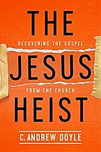 The Jesus Heist: Recovering the Gospel from the Church (Paperback)