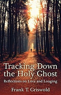 Tracking Down the Holy Ghost: Reflections on Love and Longing (Paperback)