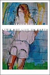 Lets Not Live on Earth (Hardcover)