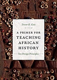 A Primer for Teaching African History: Ten Design Principles (Hardcover)